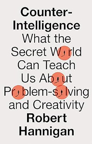 Counter-Intelligence - What the Secret World Can Teach Us about Performance and Creativity